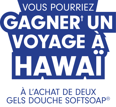 Vous pourriez gagner† un voyage à Hawaï à l’achat de 2 gels douche Softsoap®