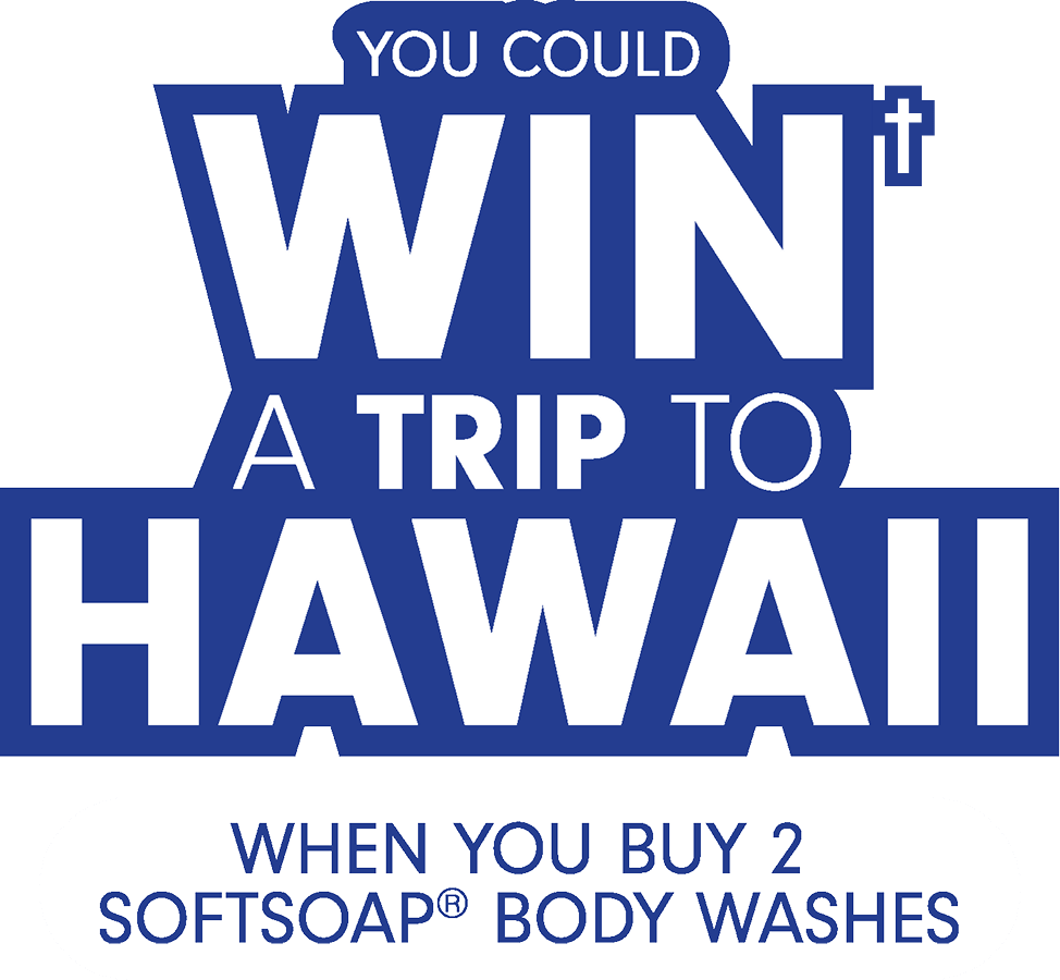 You could win† a trip to Hawaii when you buy 2 Softsoap® body washes